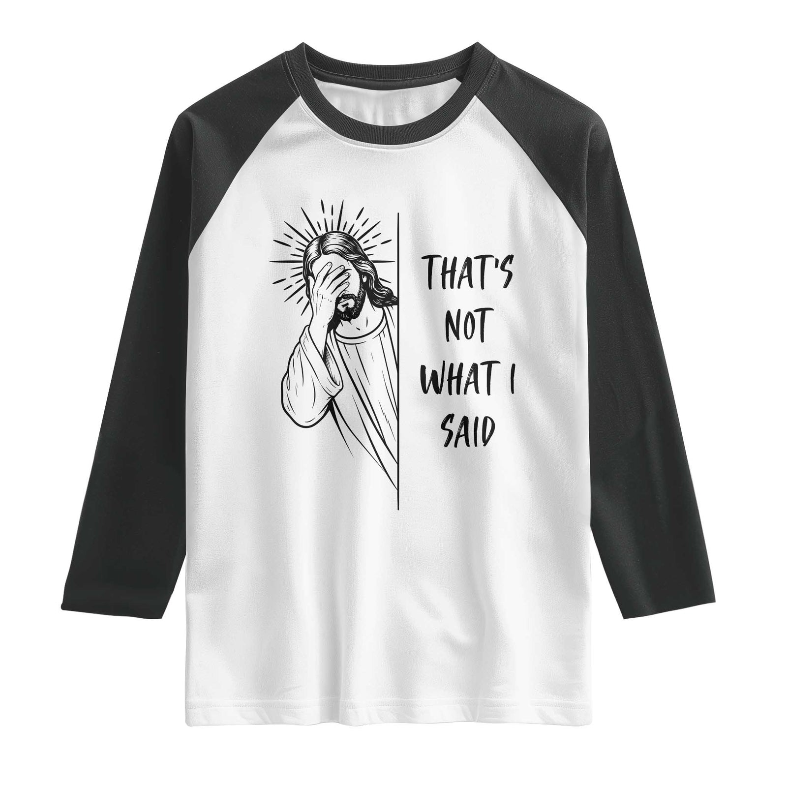 That's Not What I Said Raglan Shirt Christian Jesus Faith Meme Quote TS14 White Black Print Your Wear