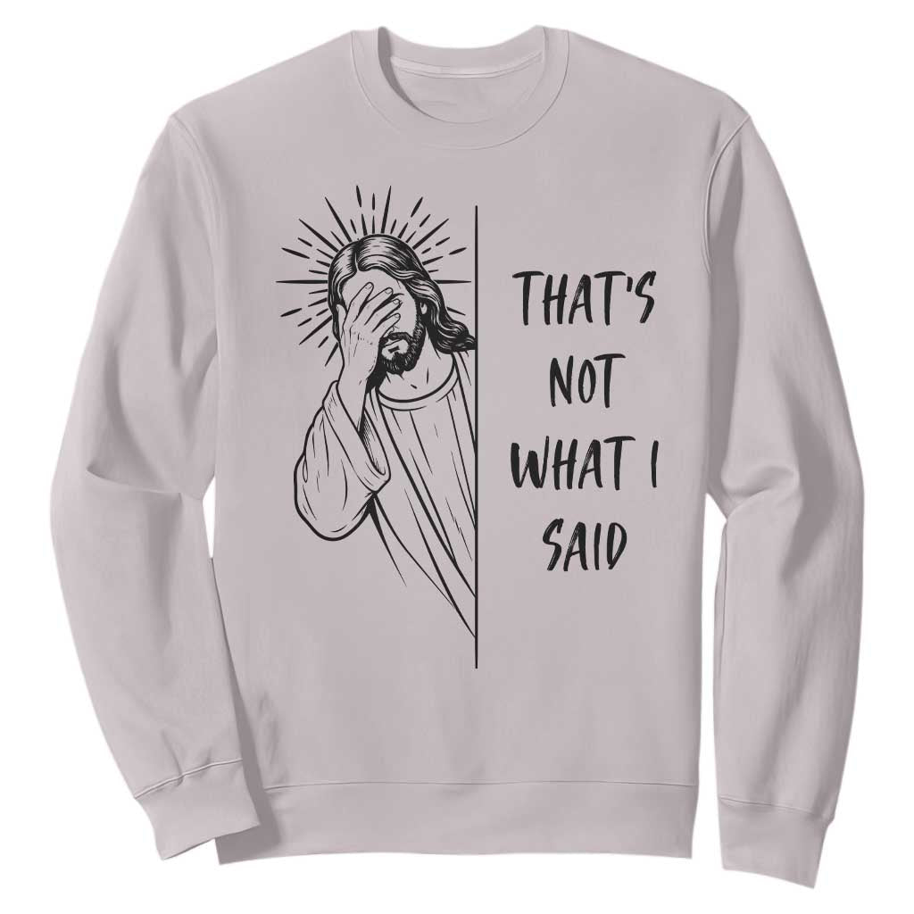 That's Not What I Said Sweatshirt Christian Jesus Faith Meme Quote TS14 Ice Gray Print Your Wear