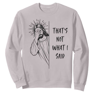 That's Not What I Said Sweatshirt Christian Jesus Faith Meme Quote TS14 Ice Gray Print Your Wear