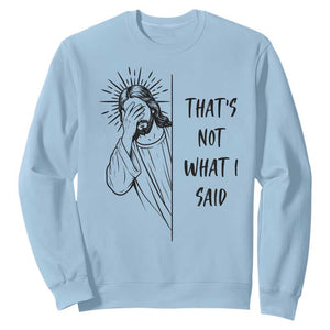 That's Not What I Said Sweatshirt Christian Jesus Faith Meme Quote TS14 Light Blue Print Your Wear