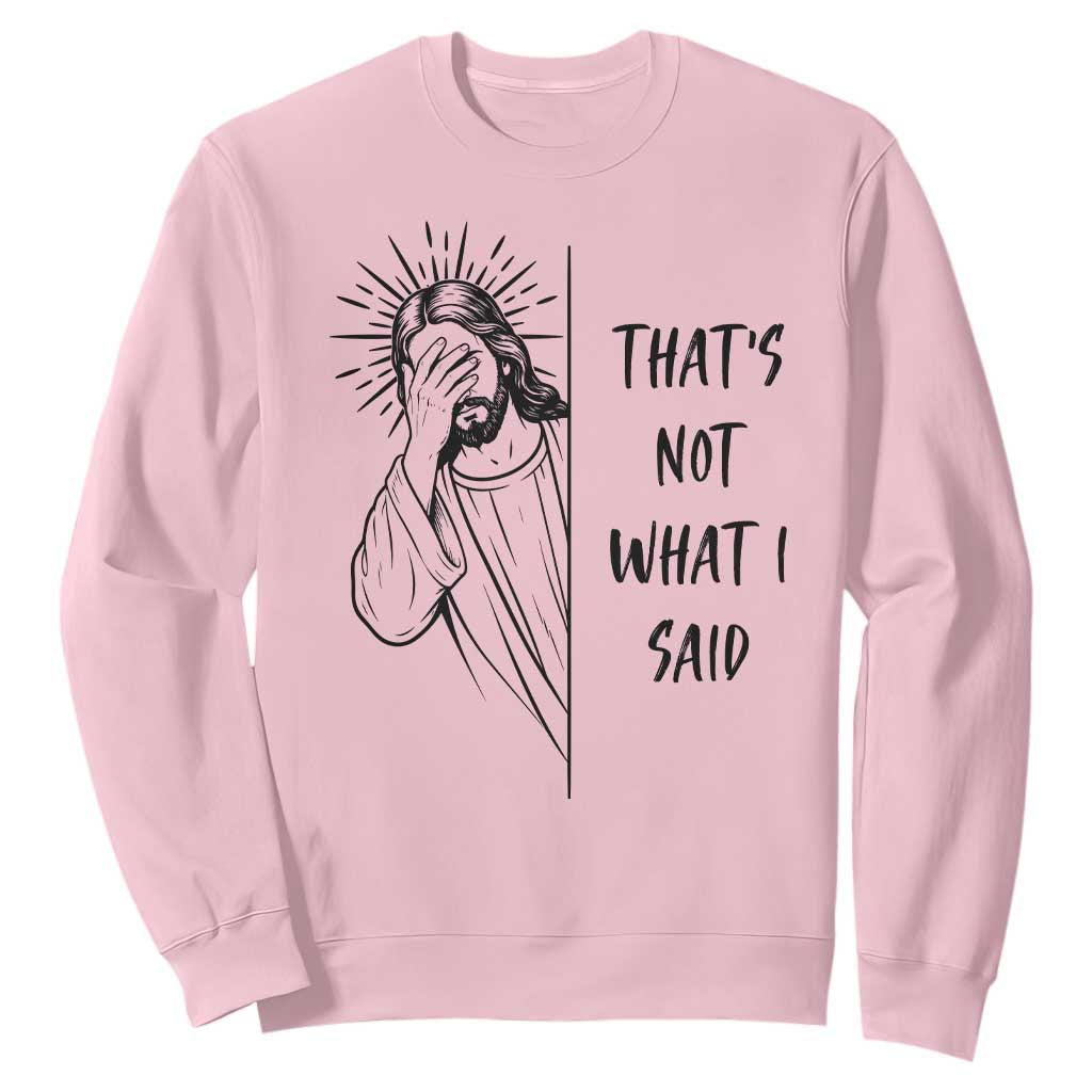 That's Not What I Said Sweatshirt Christian Jesus Faith Meme Quote TS14 Light Pink Print Your Wear