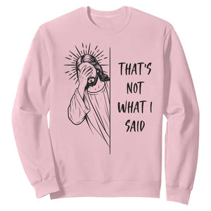 That's Not What I Said Sweatshirt Christian Jesus Faith Meme Quote TS14 Light Pink Print Your Wear