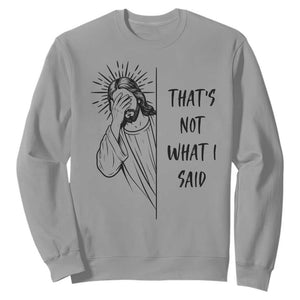That's Not What I Said Sweatshirt Christian Jesus Faith Meme Quote TS14 Sport Gray Print Your Wear