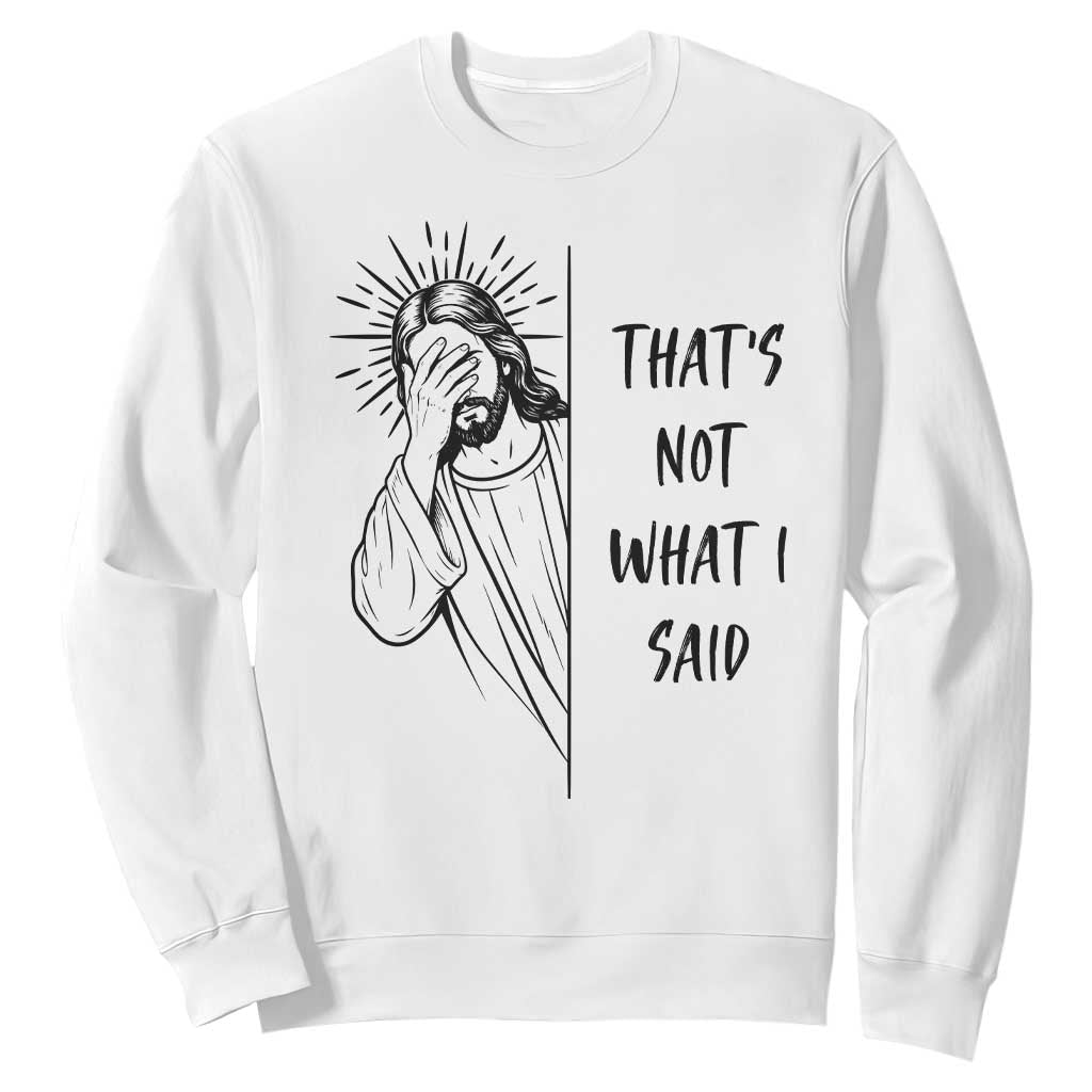 That's Not What I Said Sweatshirt Christian Jesus Faith Meme Quote TS14 White Print Your Wear