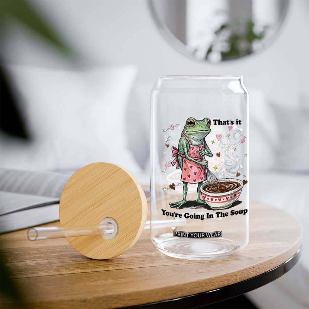 Funny Frog Valentine Meme Glass Can That Is It You Are Going In The Soup TS14 Print Your Wear