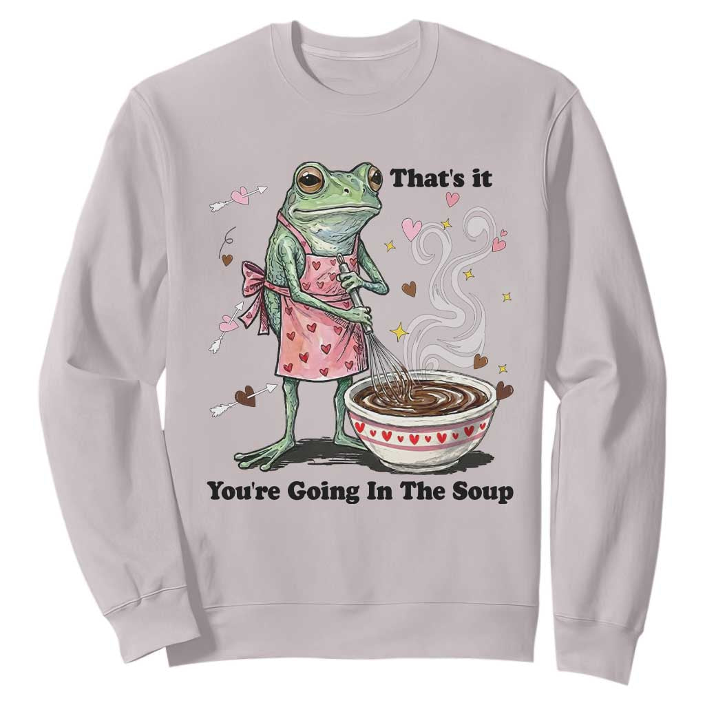 Funny Frog Valentine Meme Sweatshirt That Is It You Are Going In The Soup TS14 Ice Gray Print Your Wear