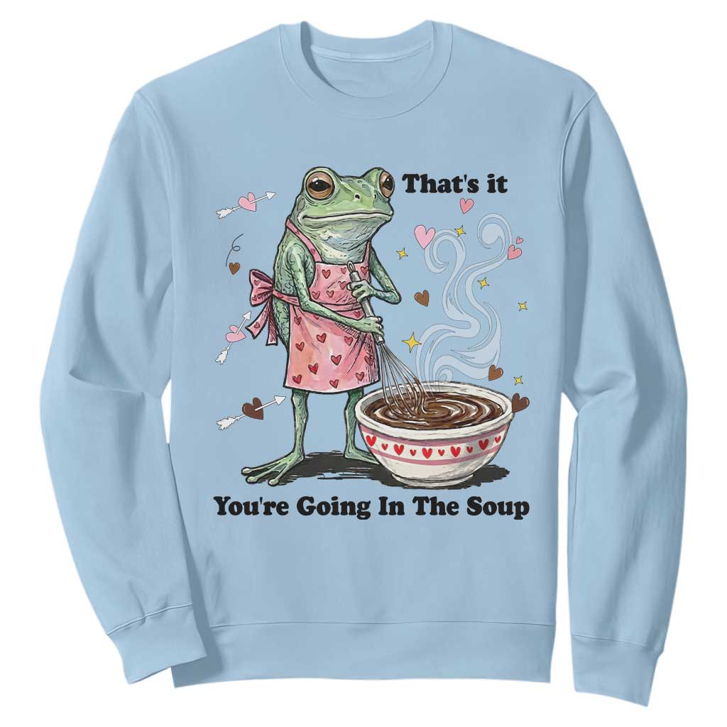 Funny Frog Valentine Meme Sweatshirt That Is It You Are Going In The Soup TS14 Light Blue Print Your Wear