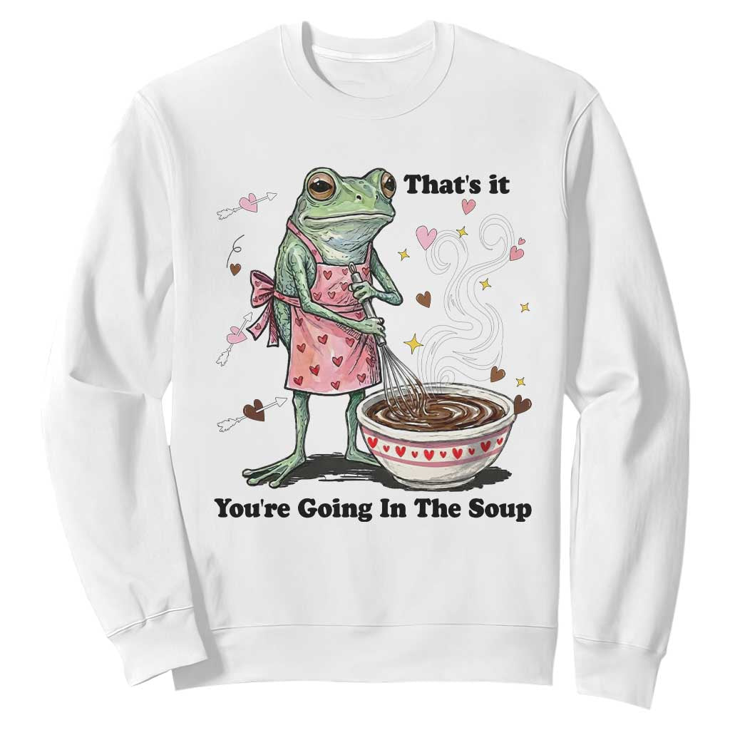 Funny Frog Valentine Meme Sweatshirt That Is It You Are Going In The Soup TS14 White Print Your Wear