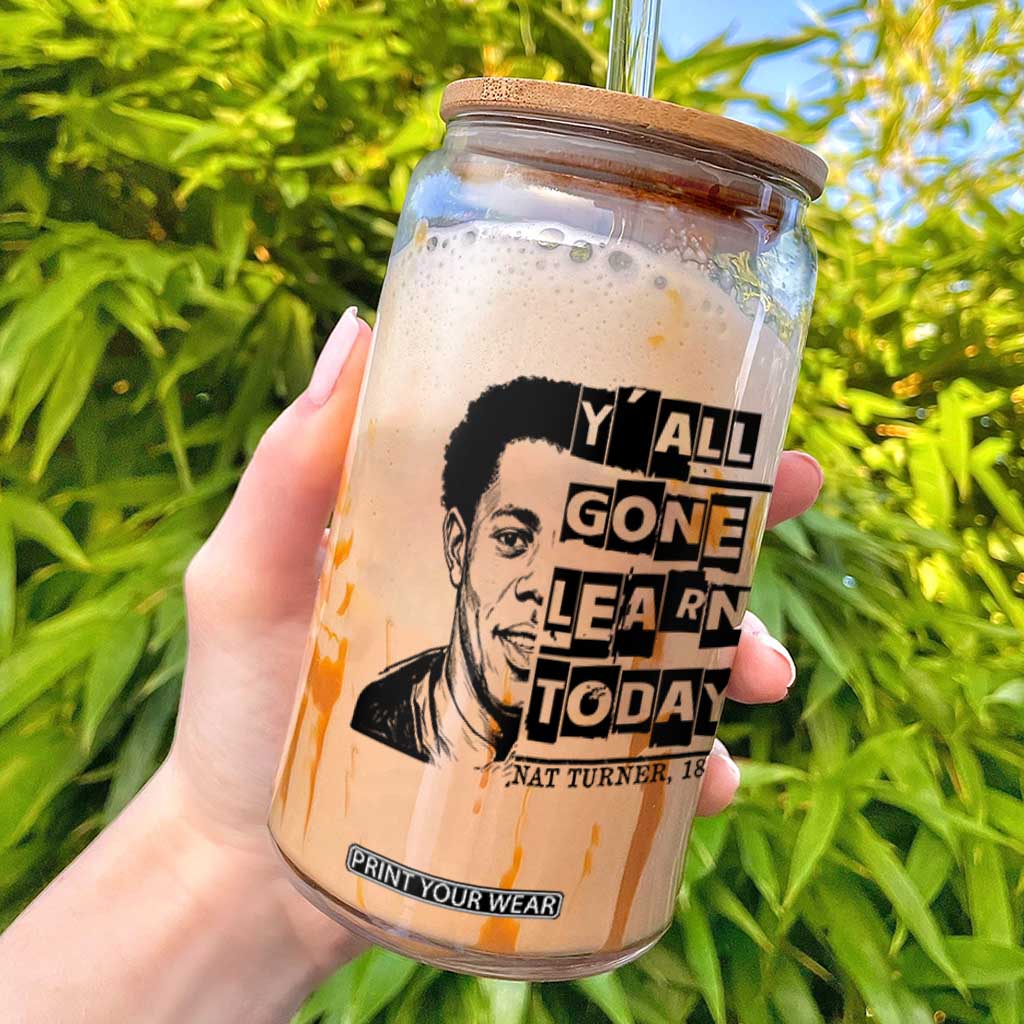 Nat Turner Quote Glass Can Black History Hero Y'all Gone Learn Today TS14 White Print Your Wear