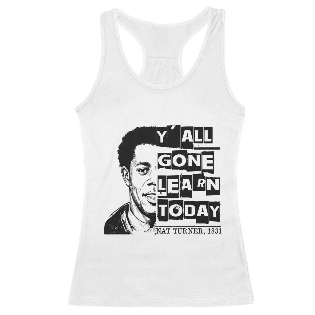 Nat Turner Quote Racerback Tank Top Black History Hero Y'all Gone Learn Today TS14 White Print Your Wear