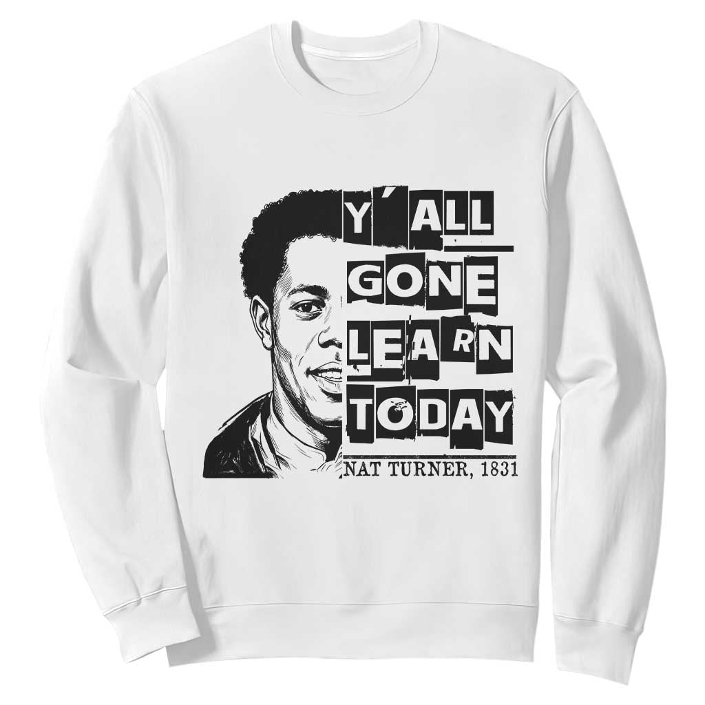 Nat Turner Quote Sweatshirt Black History Hero Y'all Gone Learn Today TS14 White Print Your Wear