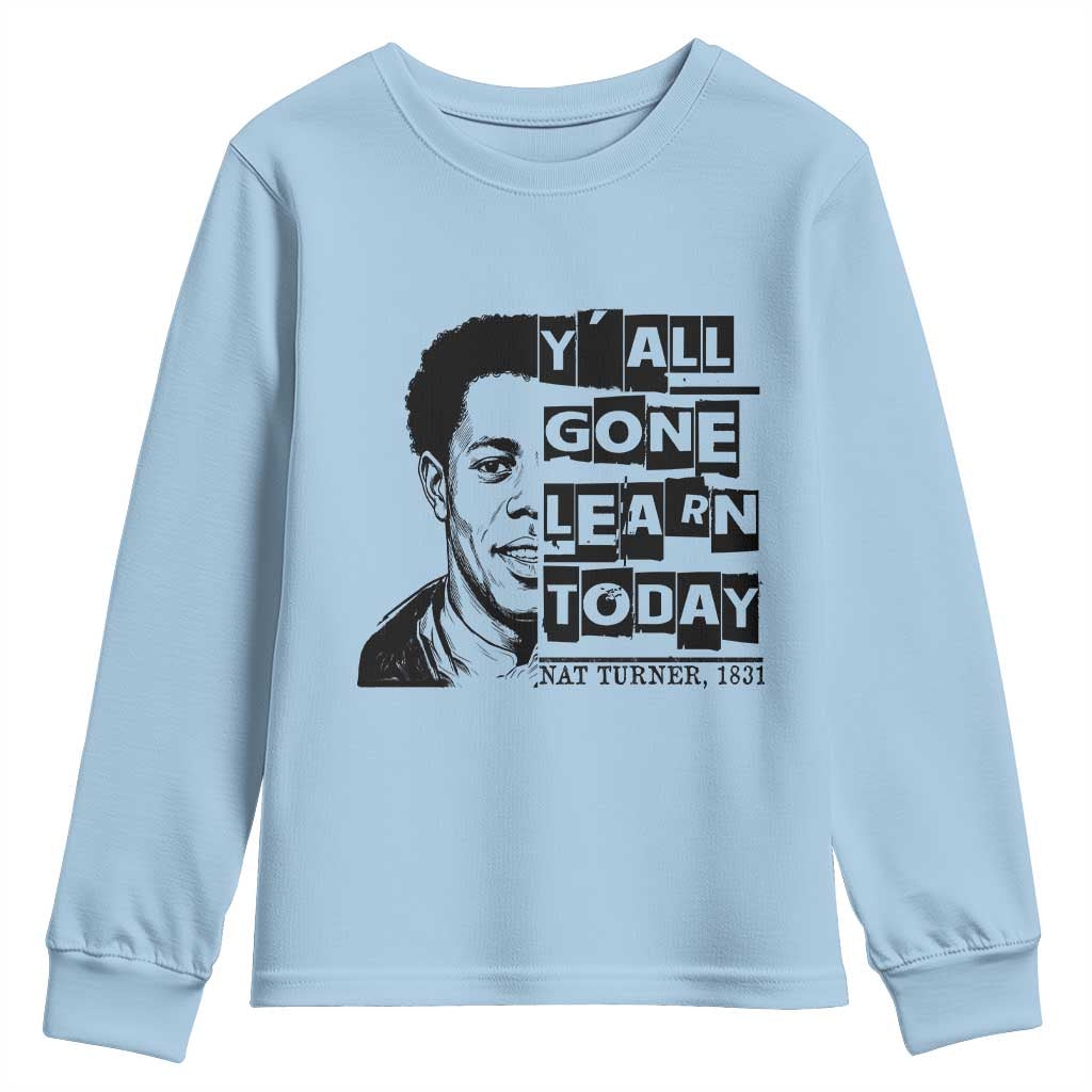 Nat Turner Quote Youth Sweatshirt Black History Hero Y'all Gone Learn Today TS14 Light Blue Print Your Wear