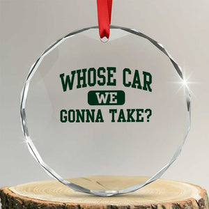 Whose Car We Gonna Take Meme Crystal Glass Ornament TS10 Transparent Glass 3'' Circle Print Your Wear