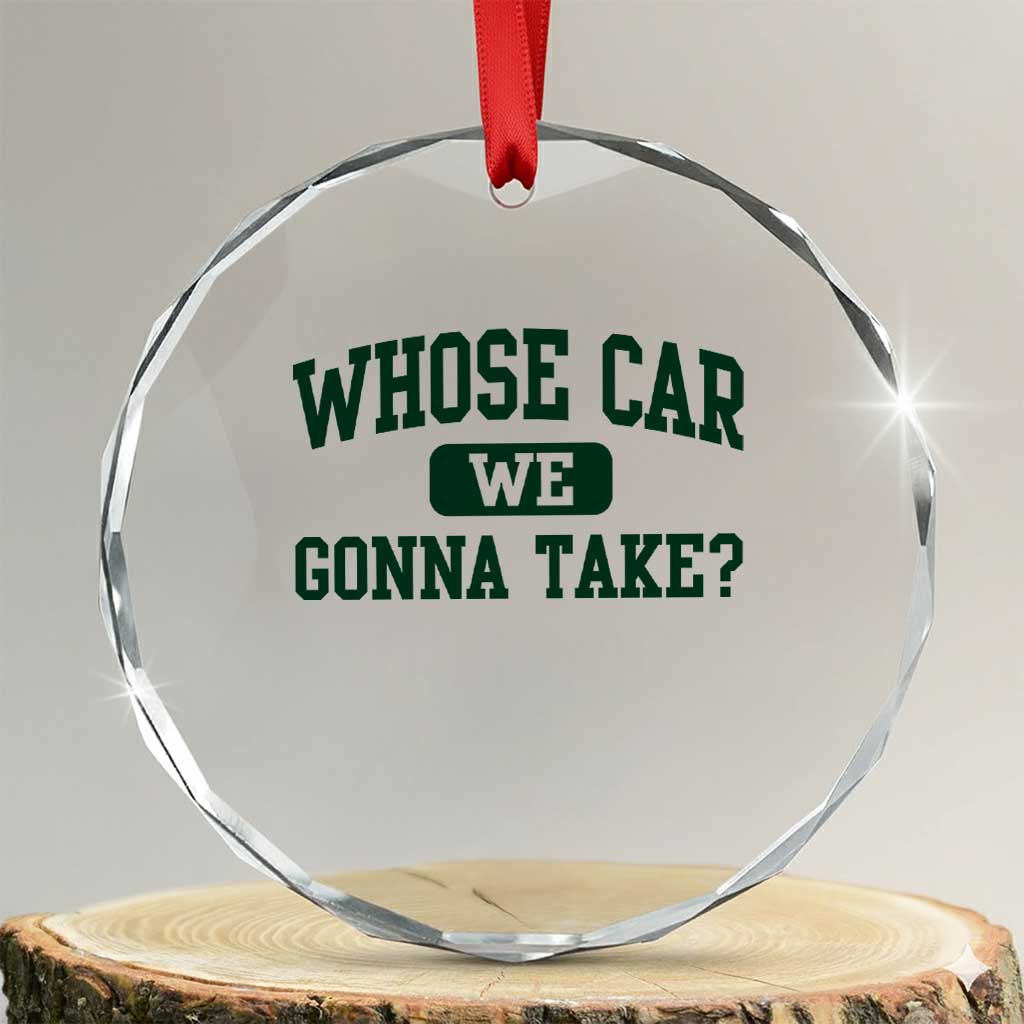 Whose Car We Gonna Take Meme Crystal Glass Ornament TS10 Transparent Glass 3'' Circle Print Your Wear